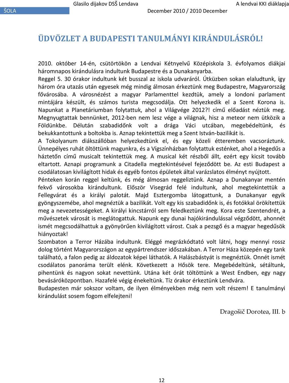 Útküzben sokan elaludtunk, így három óra utazás után egyesek még mindig álmosan érkeztünk meg Budapestre, Magyarország fővárosába.