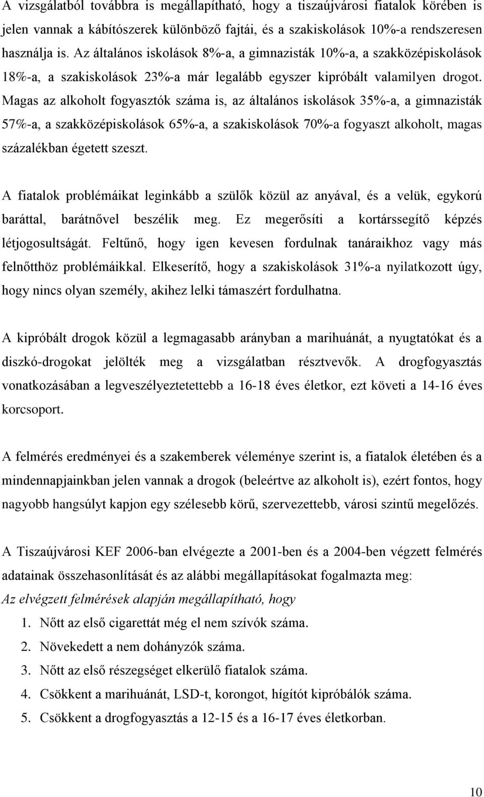 Magas az alkoholt fogyasztók száma is, az általános iskolások 35%-a, a gimnazisták 57%-a, a szakközépiskolások 65%-a, a szakiskolások 70%-a fogyaszt alkoholt, magas százalékban égetett szeszt.