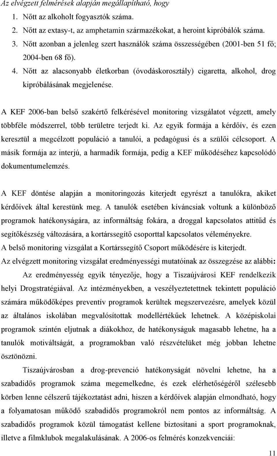 A KEF 2006-ban belső szakértő felkérésével monitoring vizsgálatot végzett, amely többféle módszerrel, több területre terjedt ki.