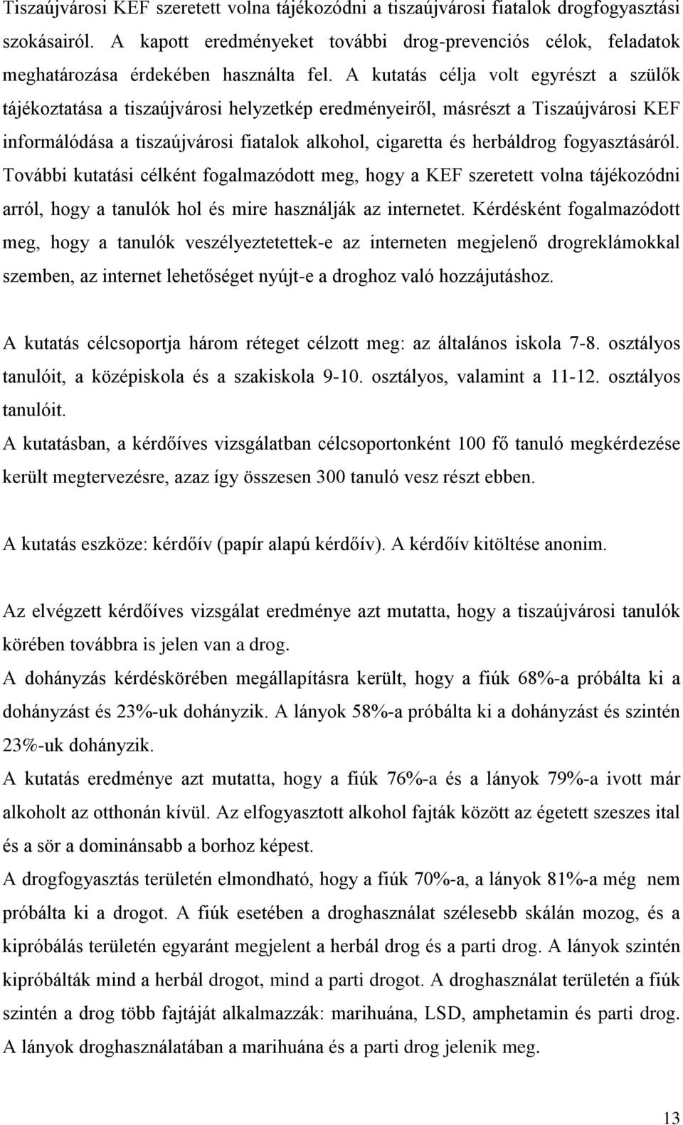 A kutatás célja volt egyrészt a szülők tájékoztatása a tiszaújvárosi helyzetkép eredményeiről, másrészt a Tiszaújvárosi KEF informálódása a tiszaújvárosi fiatalok alkohol, cigaretta és herbáldrog