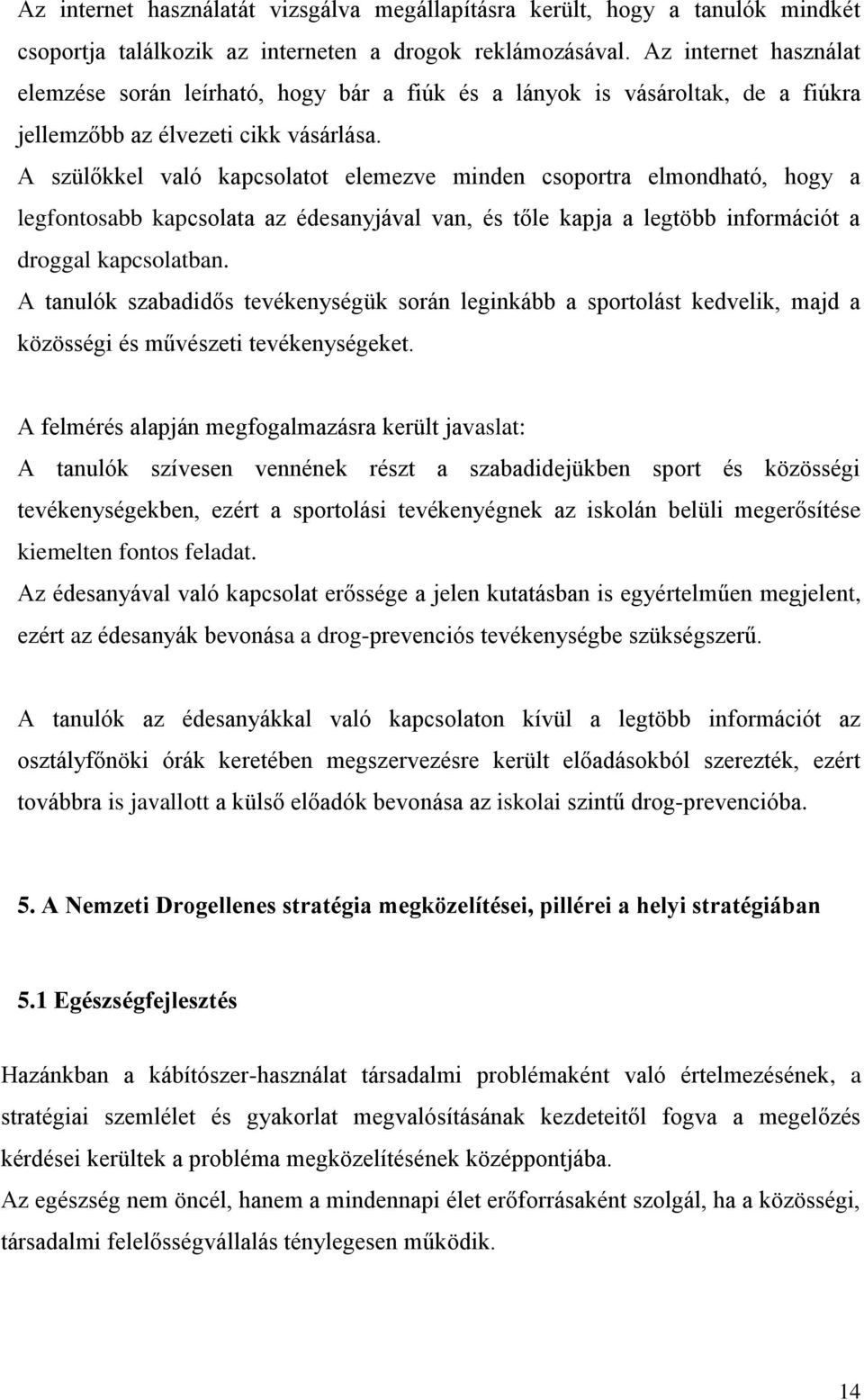 A szülőkkel való kapcsolatot elemezve minden csoportra elmondható, hogy a legfontosabb kapcsolata az édesanyjával van, és tőle kapja a legtöbb információt a droggal kapcsolatban.