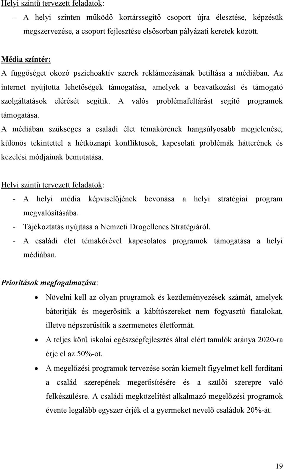 Az internet nyújtotta lehetőségek támogatása, amelyek a beavatkozást és támogató szolgáltatások elérését segítik. A valós problémafeltárást segítő programok támogatása.