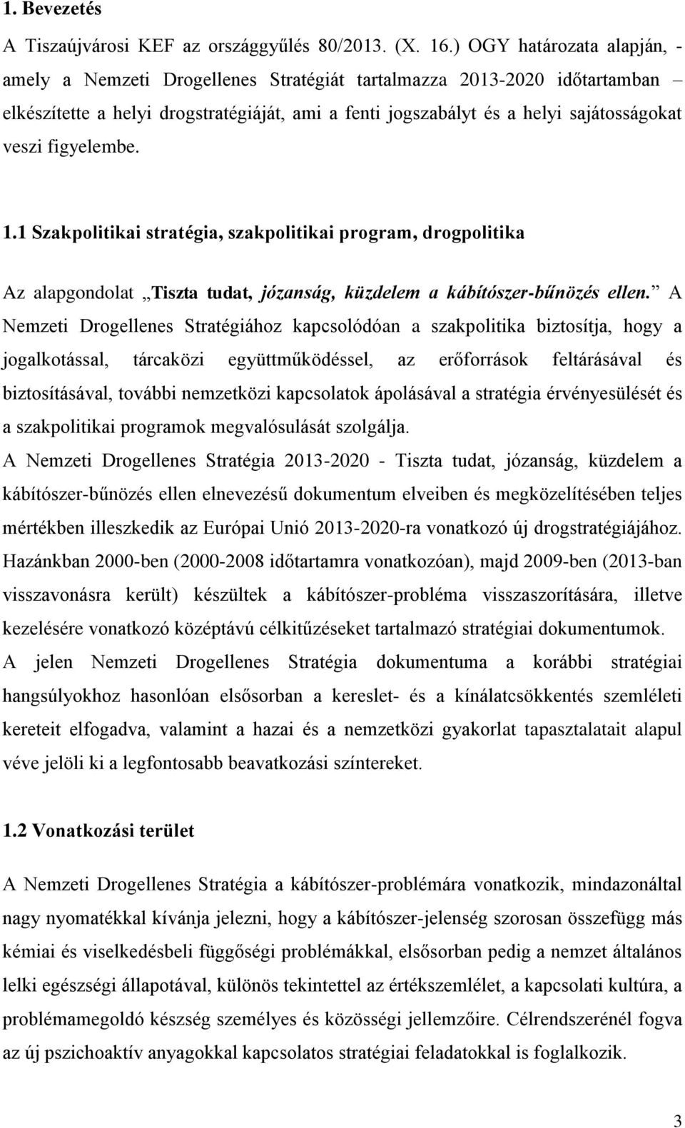 figyelembe. 1.1 Szakpolitikai stratégia, szakpolitikai program, drogpolitika Az alapgondolat Tiszta tudat, józanság, küzdelem a kábítószer-bűnözés ellen.