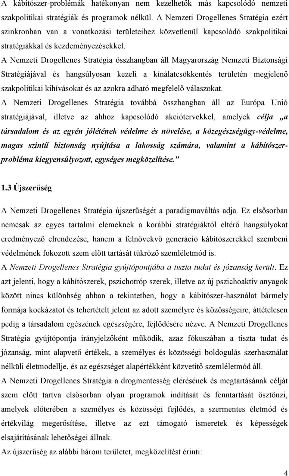 A Nemzeti Drogellenes Stratégia összhangban áll Magyarország Nemzeti Biztonsági Stratégiájával és hangsúlyosan kezeli a kínálatcsökkentés területén megjelenő szakpolitikai kihívásokat és az azokra