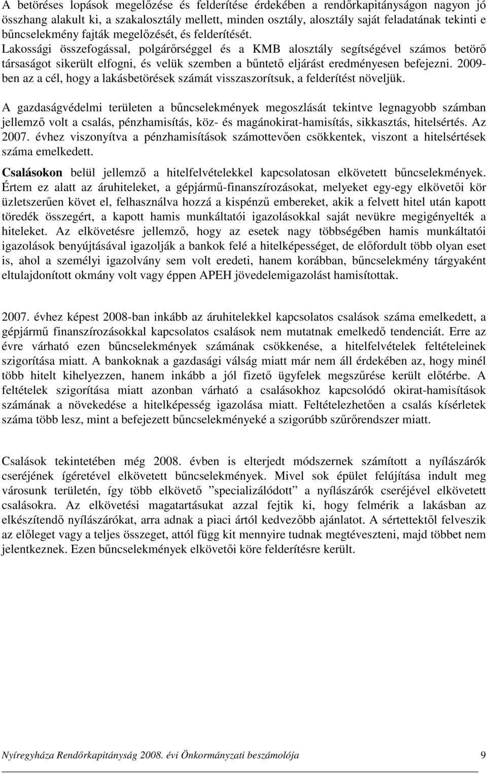 Lakossági összefogással, polgárőrséggel és a KMB alosztály segítségével számos betörő társaságot sikerült elfogni, és velük szemben a bűntető eljárást eredményesen befejezni.