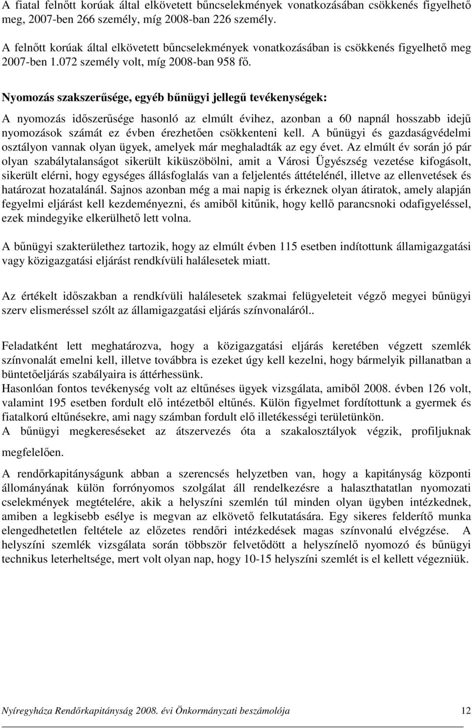 Nyomozás szakszerűsége, egyéb bűnügyi jellegű tevékenységek: A nyomozás időszerűsége hasonló az elmúlt évihez, azonban a 6 napnál hosszabb idejű nyomozások számát ez évben érezhetően csökkenteni kell.