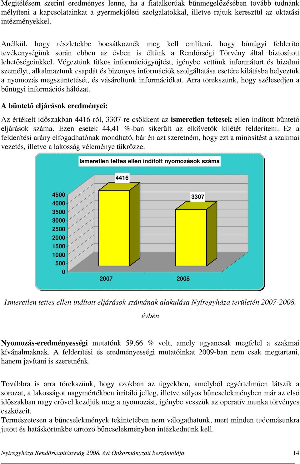 Végeztünk titkos információgyűjtést, igénybe vettünk informátort és bizalmi személyt, alkalmaztunk csapdát és bizonyos információk szolgáltatása esetére kilátásba helyeztük a nyomozás megszüntetését,