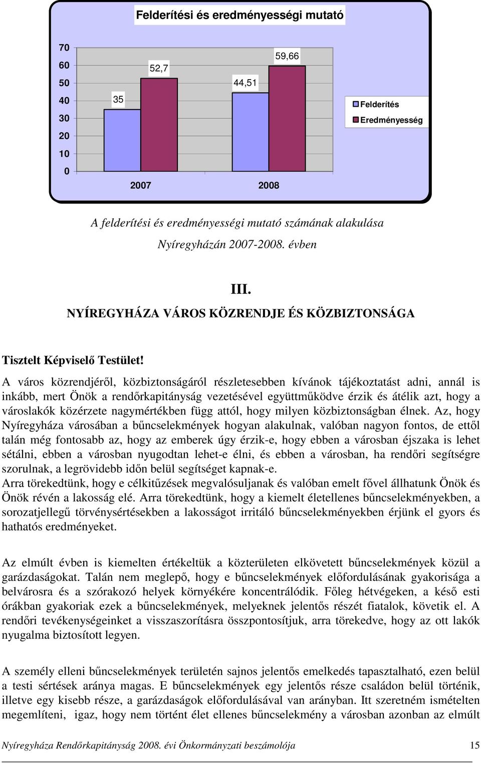 A város közrendjéről, közbiztonságáról részletesebben kívánok tájékoztatást adni, annál is inkább, mert Önök a rendőrkapitányság vezetésével együttműködve érzik és átélik azt, hogy a városlakók