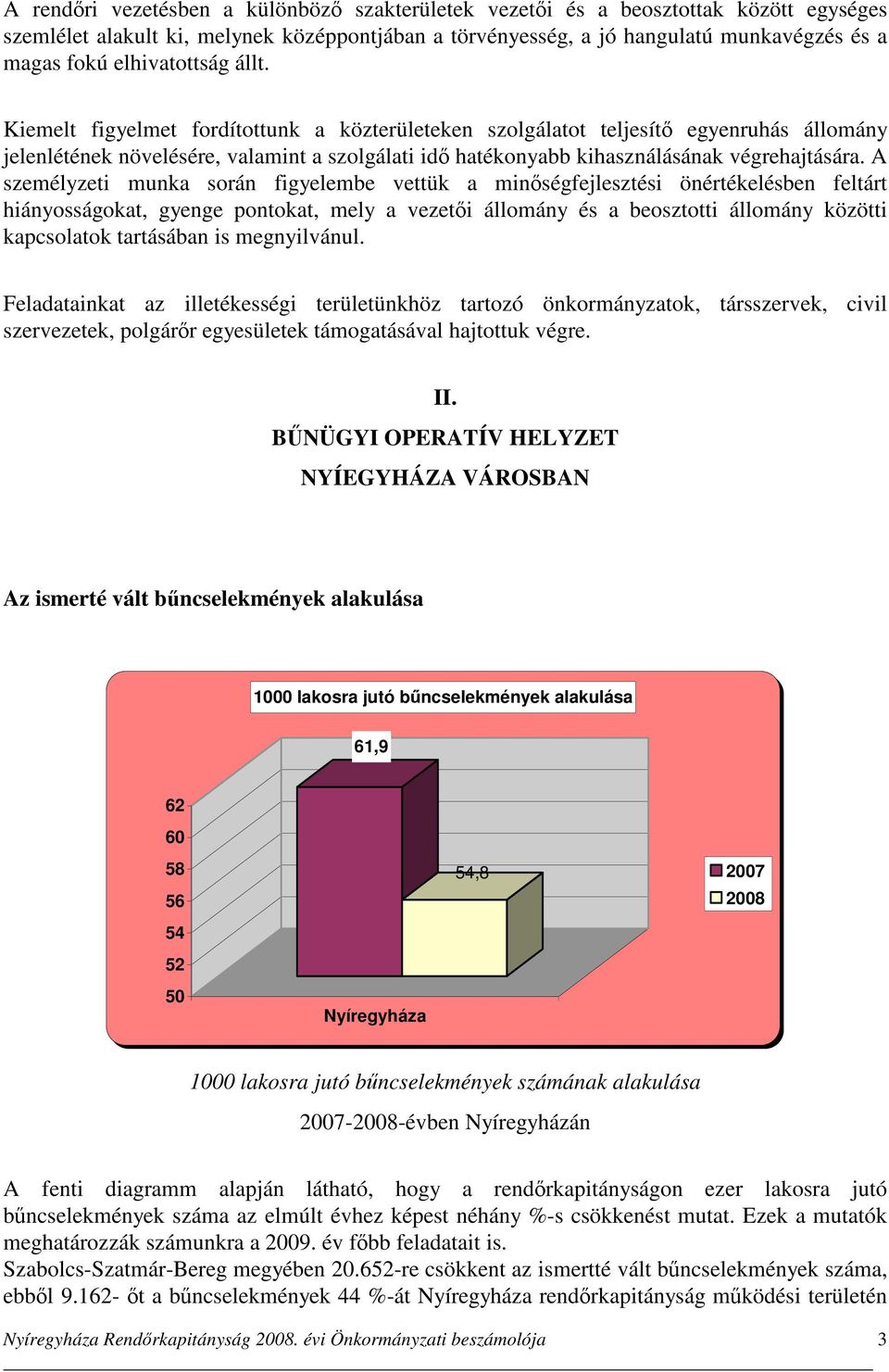 Kiemelt figyelmet fordítottunk a közterületeken szolgálatot teljesítő egyenruhás állomány jelenlétének növelésére, valamint a szolgálati idő hatékonyabb kihasználásának végrehajtására.