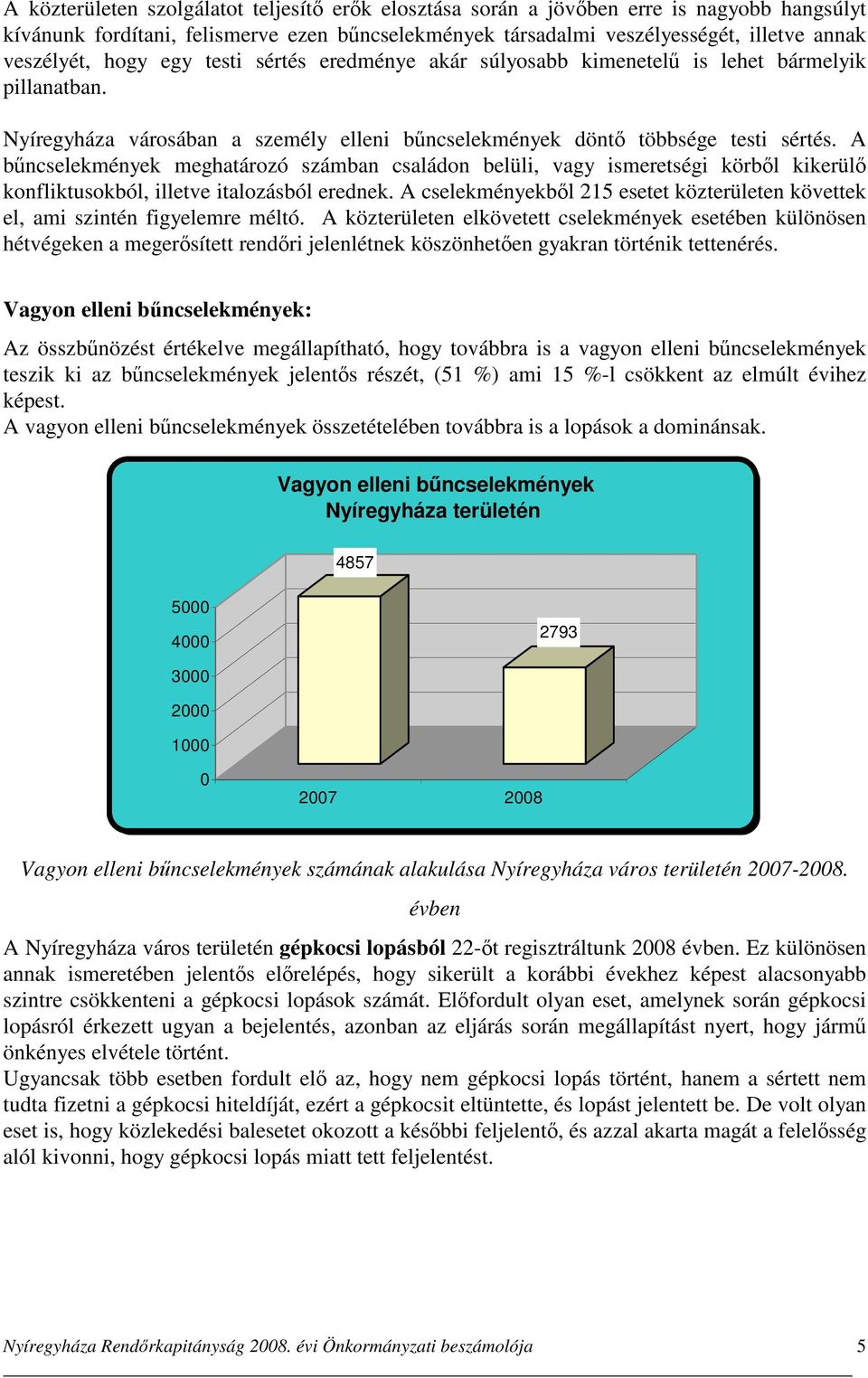 A bűncselekmények meghatározó számban családon belüli, vagy ismeretségi körből kikerülő konfliktusokból, illetve italozásból erednek.