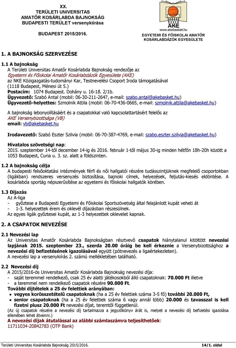 támogatásával (1118 Budapest, Ménesi út 5.) Postacím: 1074 Budapest. Dohány u. 16-18. 2/1b. Ügyvezető: Szabó Antal (mobil: 06-30-211-2647, e-mail: szabo.antal@akebasket.