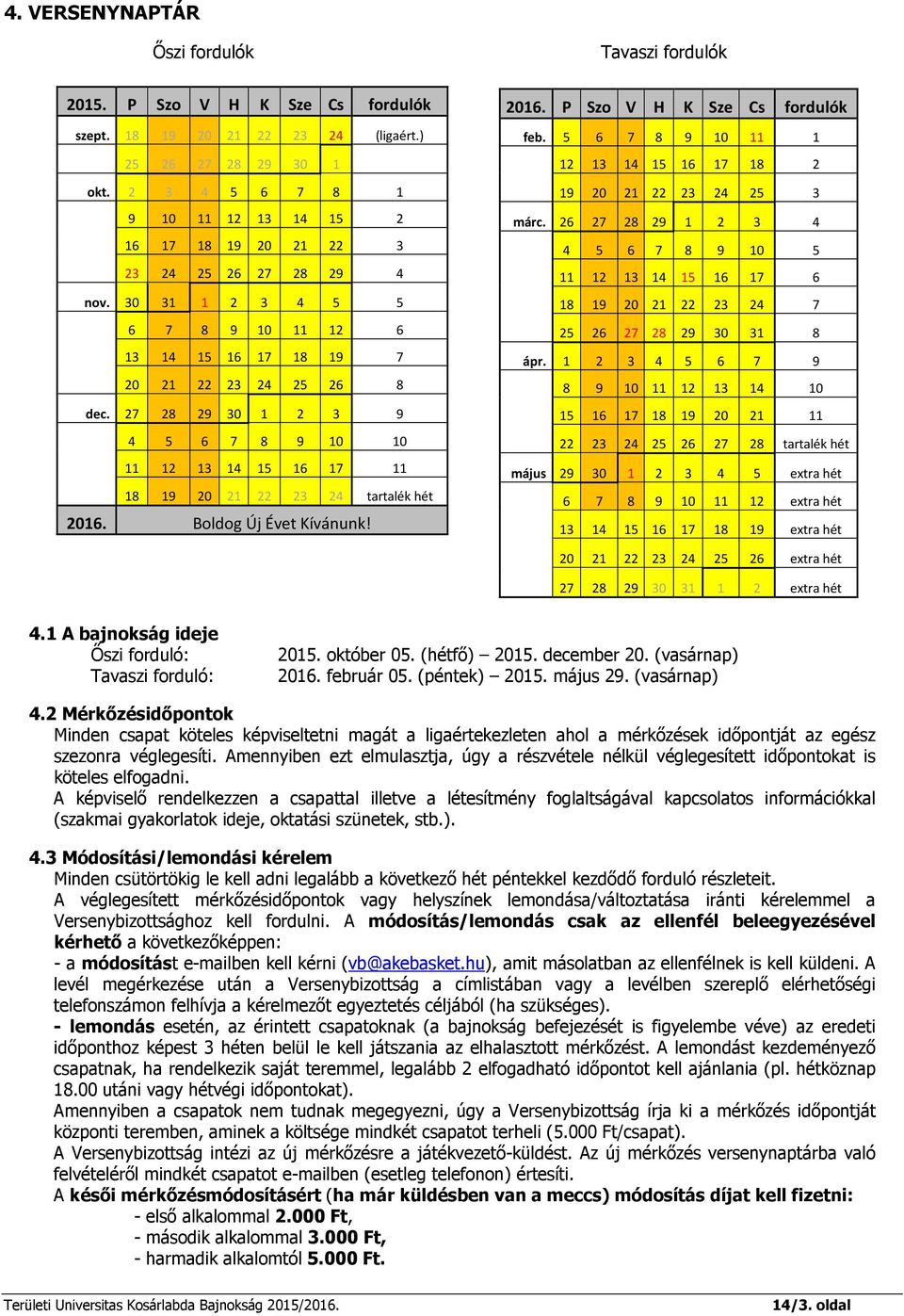 27 28 29 30 1 2 3 9 4 5 6 7 8 9 10 10 11 12 13 14 15 16 17 11 18 19 20 21 22 23 24 tartalék hét 2016. Boldog Új Évet Kívánunk! 2016. P Szo V H K Sze Cs fordulók feb.