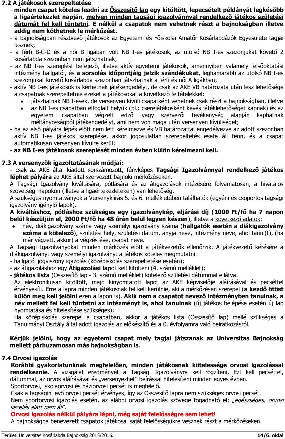 - a bajnokságban résztvevő játékosok az Egyetemi és Főiskolai Amatőr Kosárlabdázók Egyesülete tagjai lesznek; - a férfi B-C-D és a női B ligában volt NB I-es játékosok, az utolsó NB I-es szezonjukat