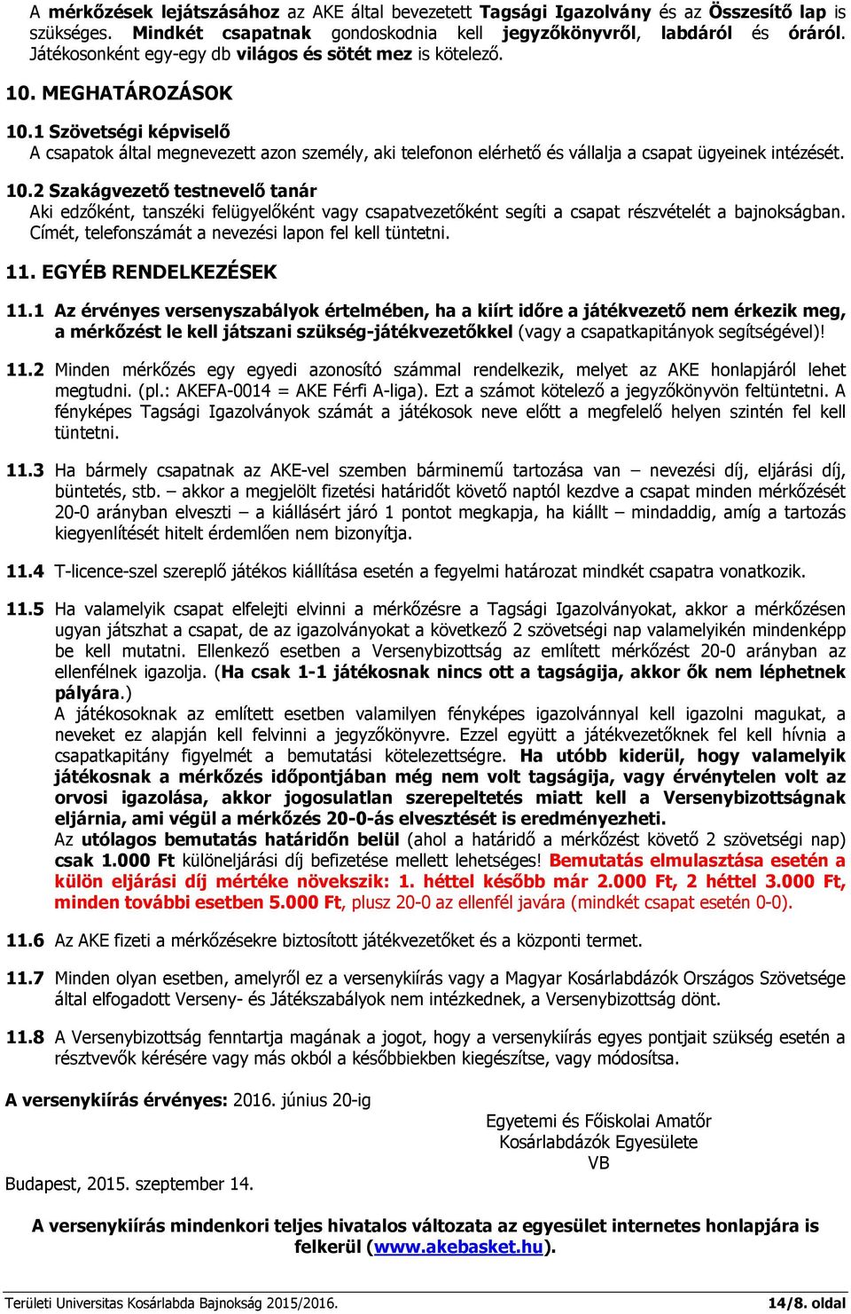 1 Szövetségi képviselő A csapatok által megnevezett azon személy, aki telefonon elérhető és vállalja a csapat ügyeinek intézését. 10.