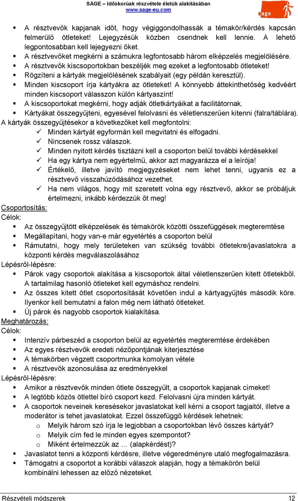 Rögzíteni a kártyák megjelölésének szabályait (egy példán keresztül). Minden kiscsoport írja kártyákra az ötleteket! A könnyebb áttekinthetőség kedvéért minden kiscsoport válasszon külön kártyaszínt!