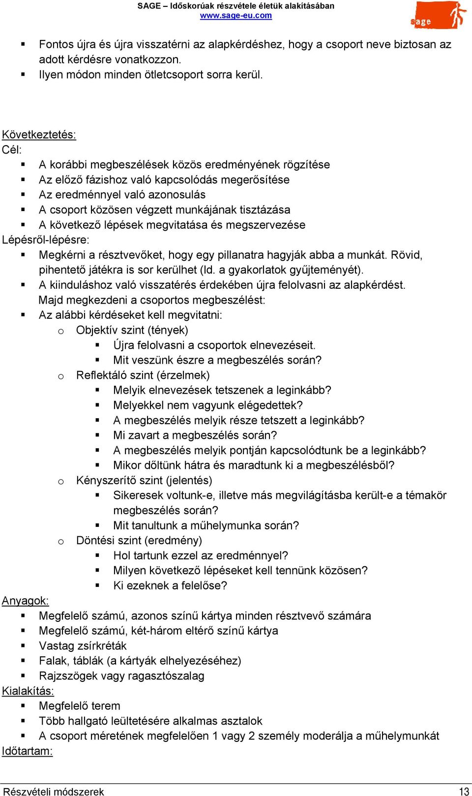 A következő lépések megvitatása és megszervezése Lépésről-lépésre: Megkérni a résztvevőket, hogy egy pillanatra hagyják abba a munkát. Rövid, pihentető játékra is sor kerülhet (ld.