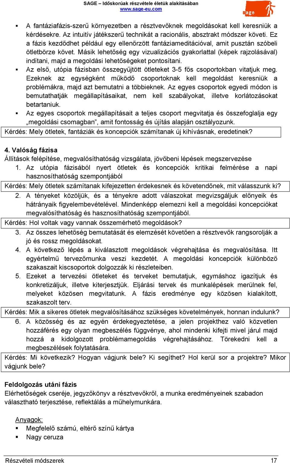 Másik lehetőség egy vizualizációs gyakorlattal (képek rajzolásával) indítani, majd a megoldási lehetőségeket pontosítani.