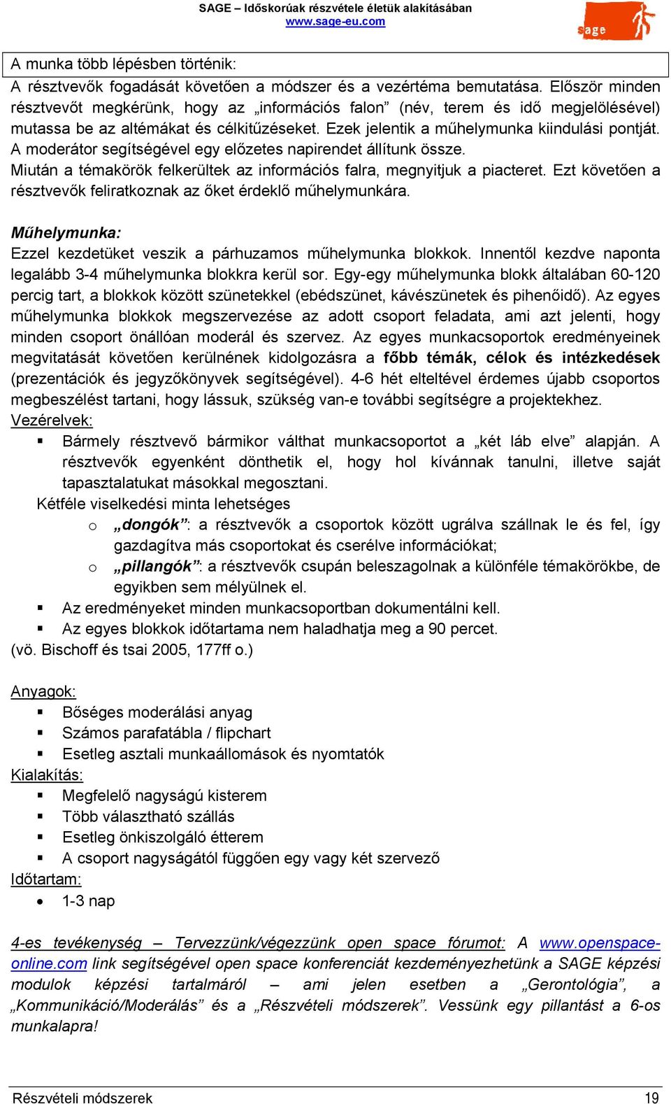 A moderátor segítségével egy előzetes napirendet állítunk össze. Miután a témakörök felkerültek az információs falra, megnyitjuk a piacteret.