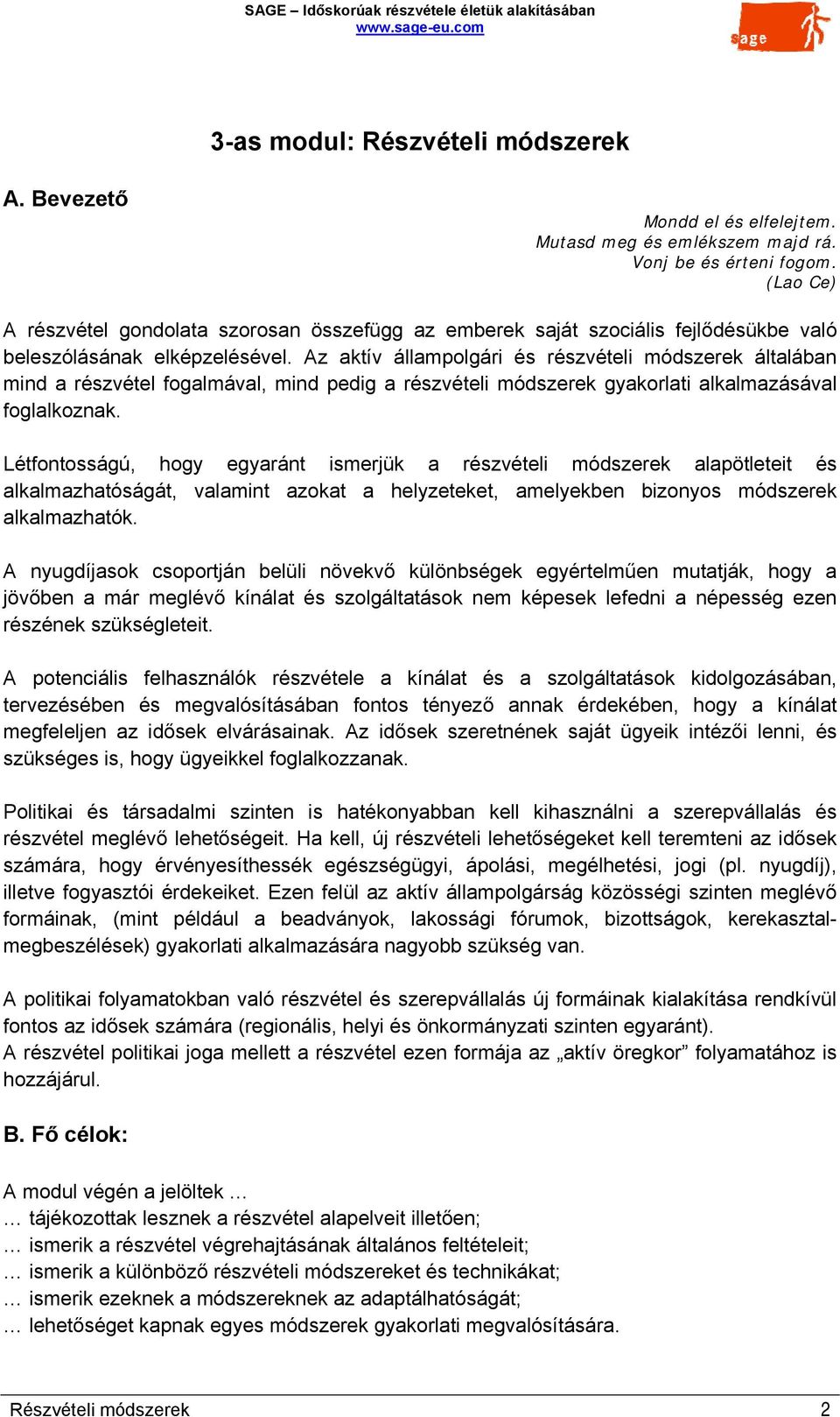 Az aktív állampolgári és részvételi módszerek általában mind a részvétel fogalmával, mind pedig a részvételi módszerek gyakorlati alkalmazásával foglalkoznak.