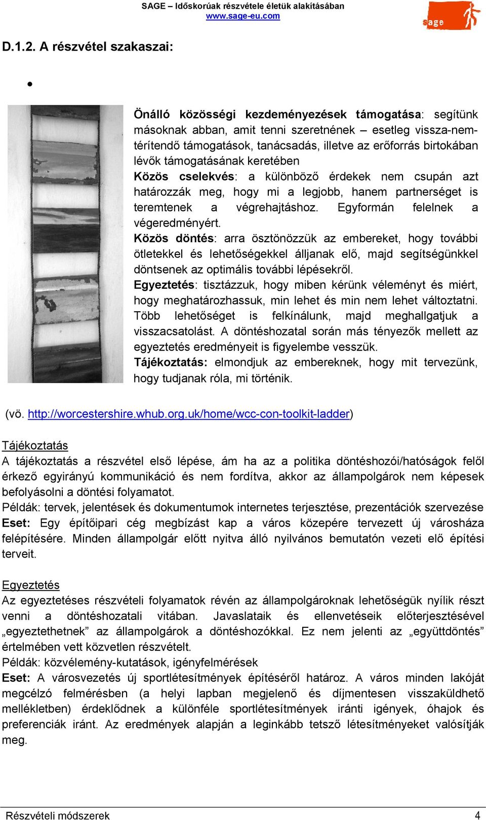 birtokában lévők támogatásának keretében Közös cselekvés: a különböző érdekek nem csupán azt határozzák meg, hogy mi a legjobb, hanem partnerséget is teremtenek a végrehajtáshoz.