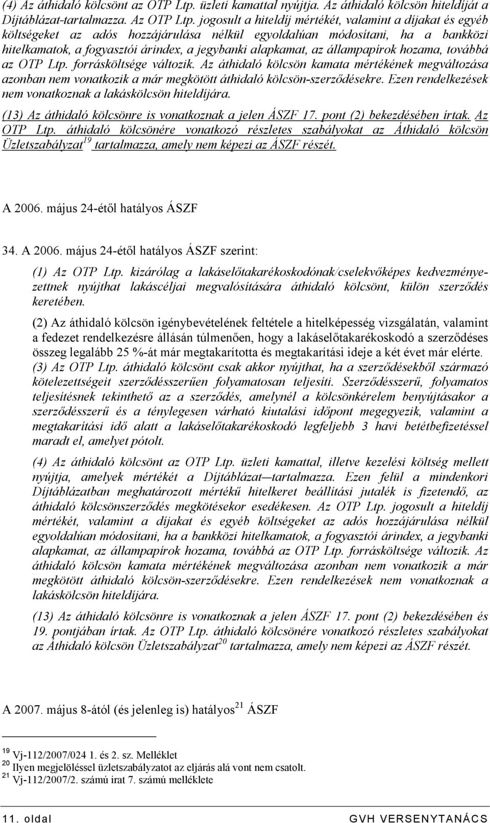 állampapírok hozama, továbbá az OTP Ltp. forrásköltsége változik. Az áthidaló kölcsön kamata mértékének megváltozása azonban nem vonatkozik a már megkötött áthidaló kölcsön-szerzıdésekre.