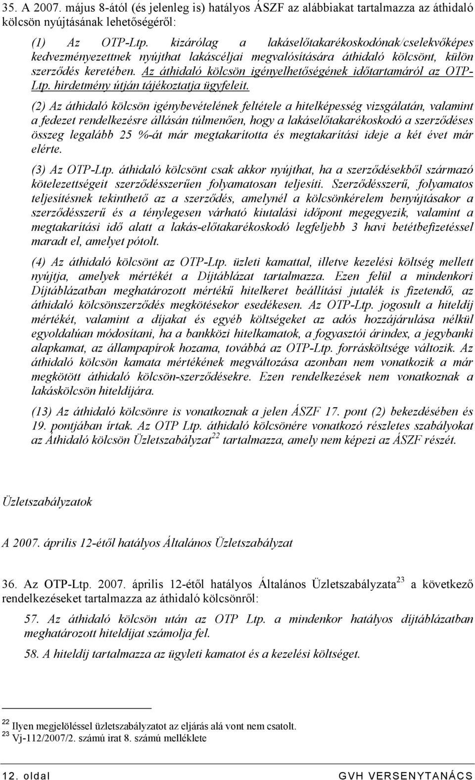 Az áthidaló kölcsön igényelhetıségének idıtartamáról az OTP- Ltp. hirdetmény útján tájékoztatja ügyfeleit.