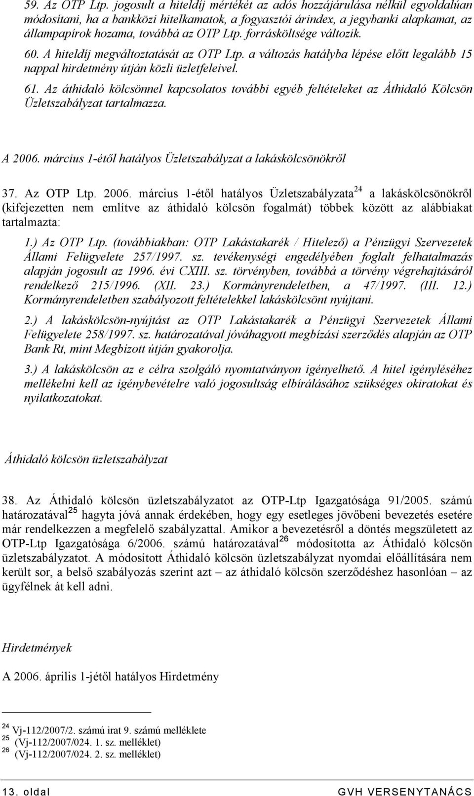 forrásköltsége változik. 60. A hiteldíj megváltoztatását az OTP Ltp. a változás hatályba lépése elıtt legalább 15 nappal hirdetmény útján közli üzletfeleivel. 61.