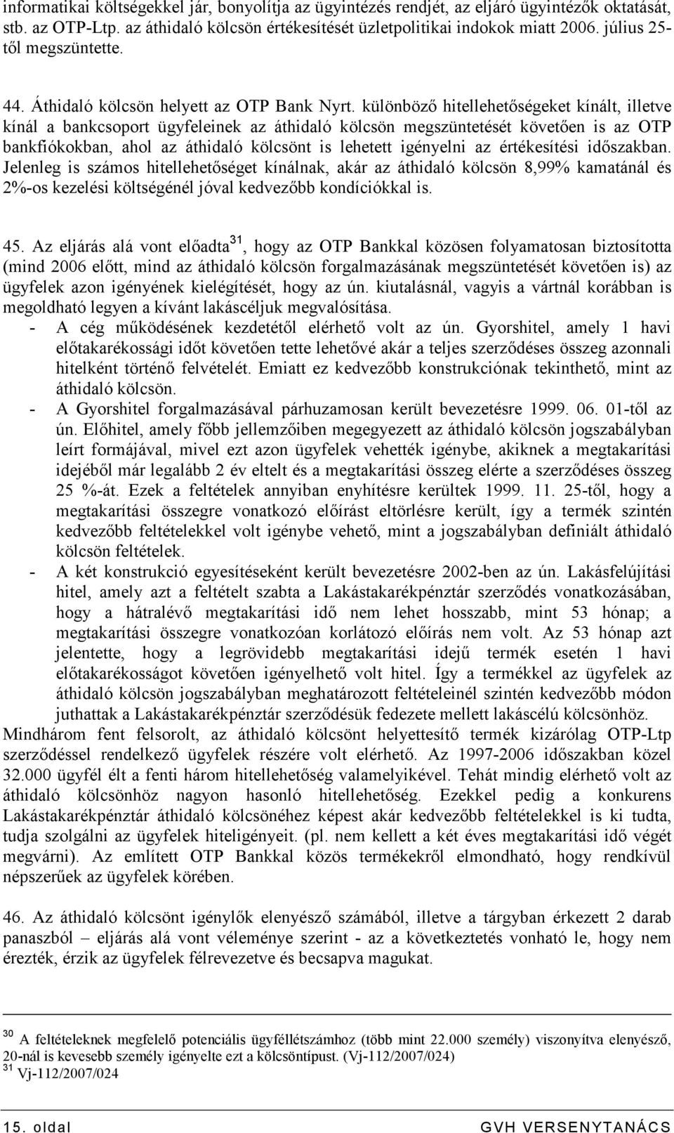 különbözı hitellehetıségeket kínált, illetve kínál a bankcsoport ügyfeleinek az áthidaló kölcsön megszüntetését követıen is az OTP bankfiókokban, ahol az áthidaló kölcsönt is lehetett igényelni az