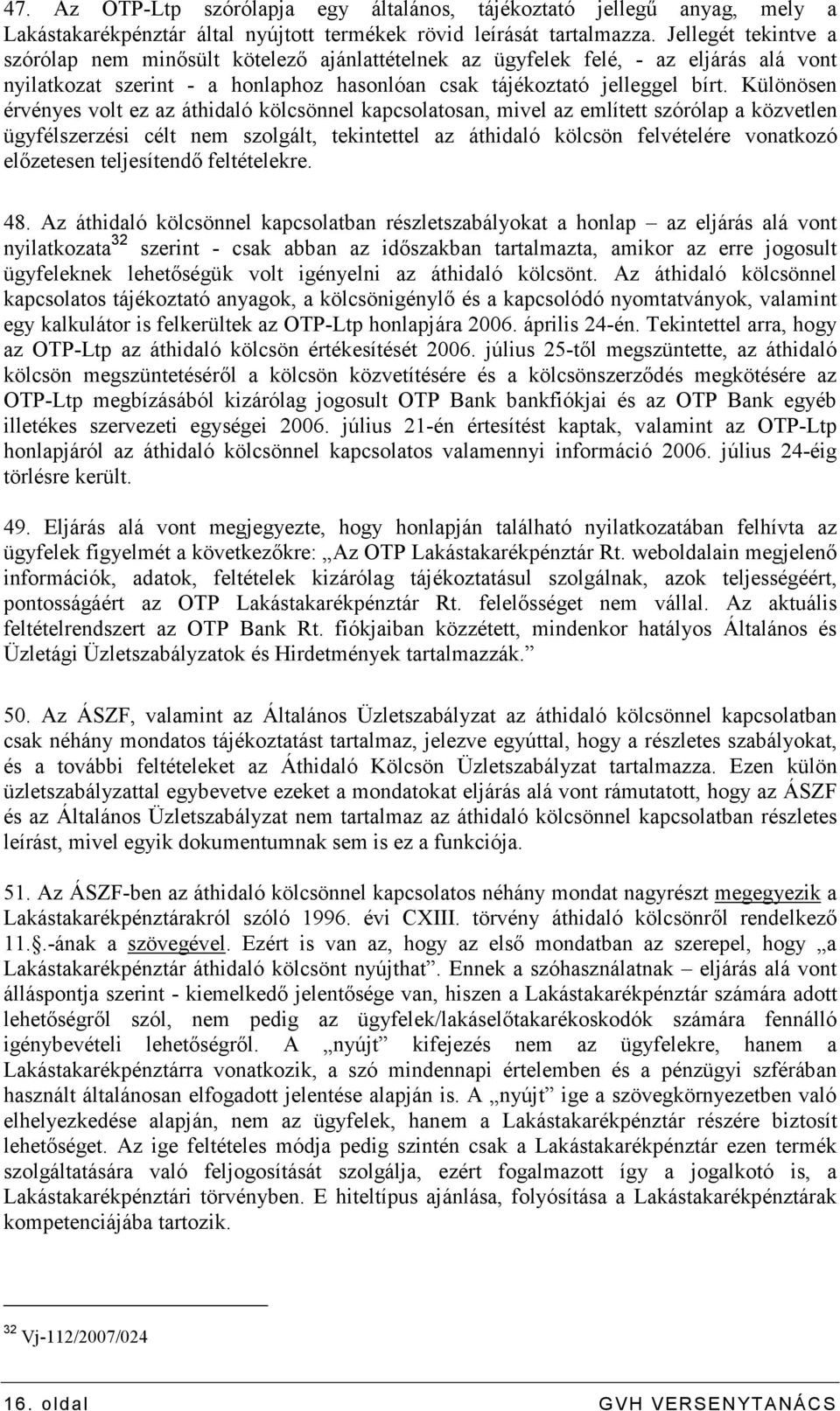 Különösen érvényes volt ez az áthidaló kölcsönnel kapcsolatosan, mivel az említett szórólap a közvetlen ügyfélszerzési célt nem szolgált, tekintettel az áthidaló kölcsön felvételére vonatkozó