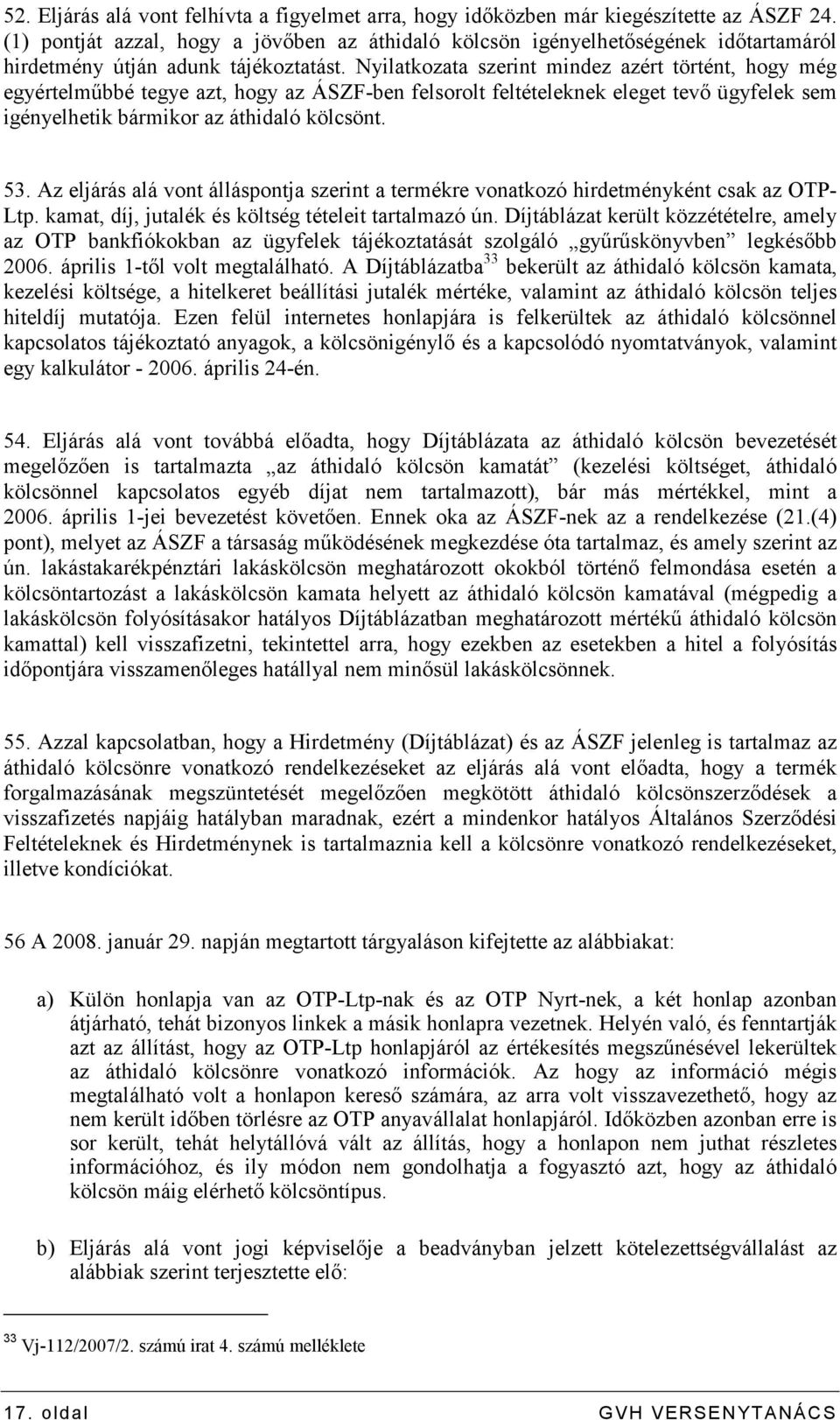 Nyilatkozata szerint mindez azért történt, hogy még egyértelmőbbé tegye azt, hogy az ÁSZF-ben felsorolt feltételeknek eleget tevı ügyfelek sem igényelhetik bármikor az áthidaló kölcsönt. 53.