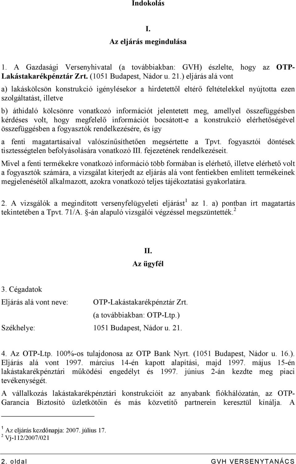 amellyel összefüggésben kérdéses volt, hogy megfelelı információt bocsátott-e a konstrukció elérhetıségével összefüggésben a fogyasztók rendelkezésére, és így a fenti magatartásaival