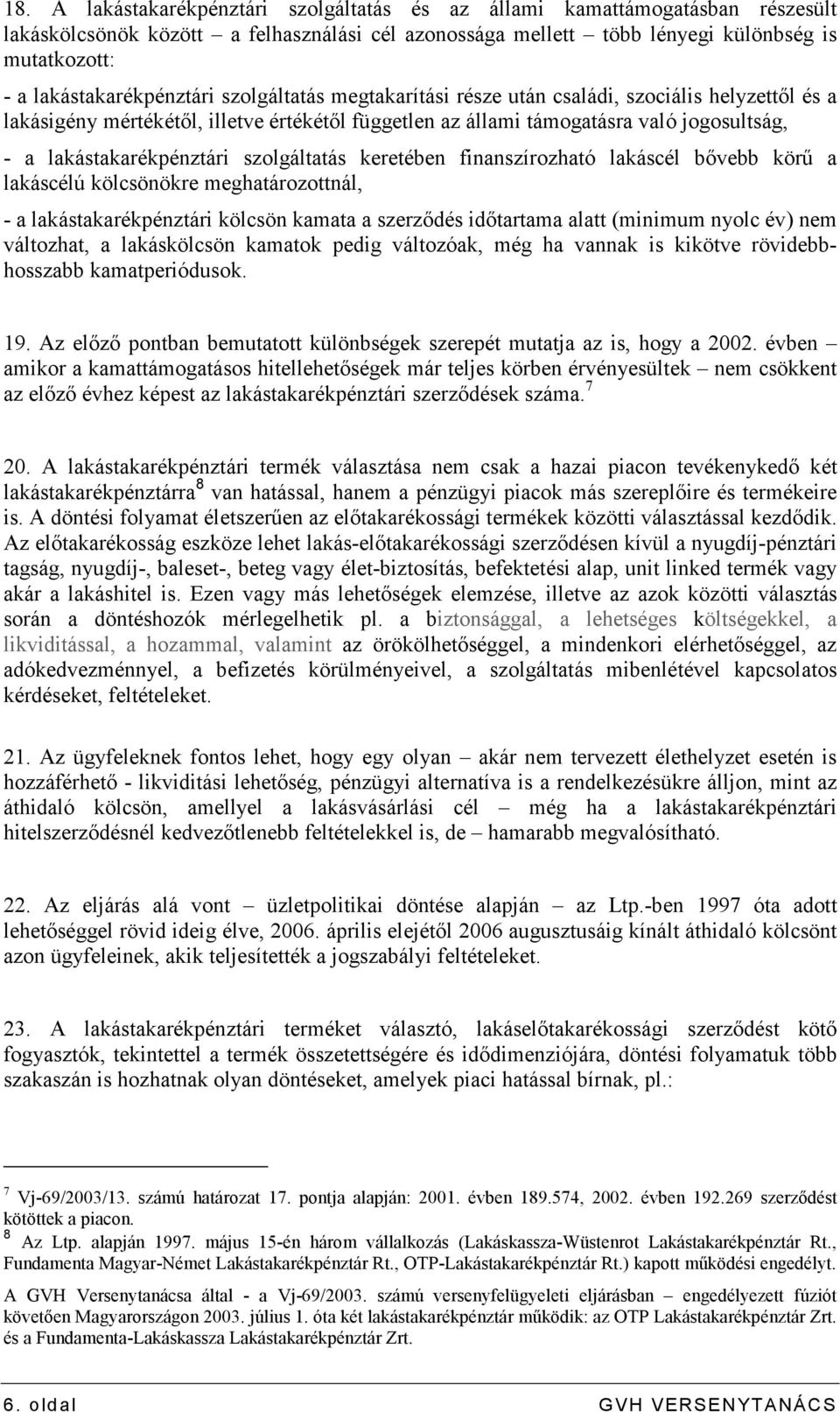 lakástakarékpénztári szolgáltatás keretében finanszírozható lakáscél bıvebb körő a lakáscélú kölcsönökre meghatározottnál, - a lakástakarékpénztári kölcsön kamata a szerzıdés idıtartama alatt