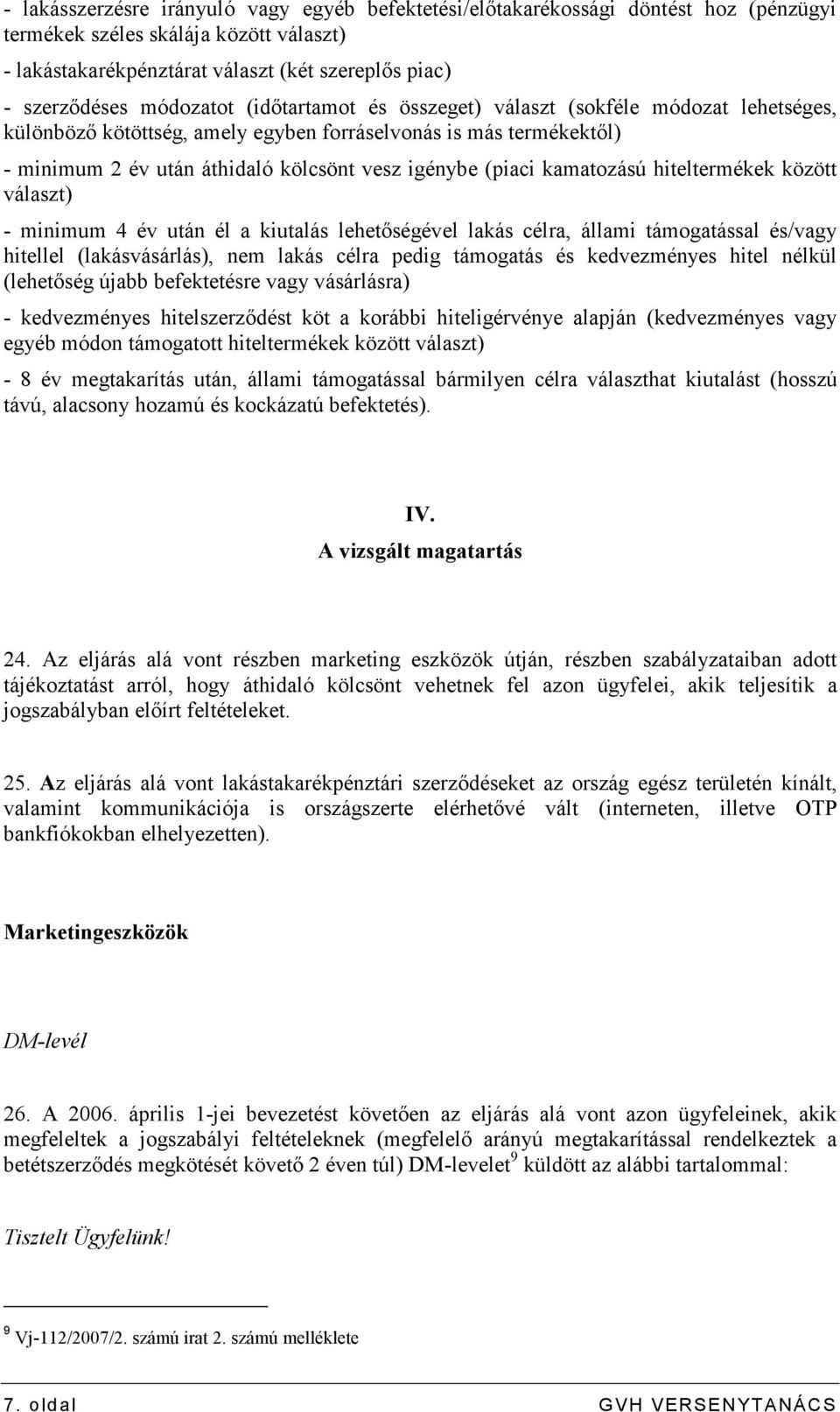 kamatozású hiteltermékek között választ) - minimum 4 év után él a kiutalás lehetıségével lakás célra, állami támogatással és/vagy hitellel (lakásvásárlás), nem lakás célra pedig támogatás és