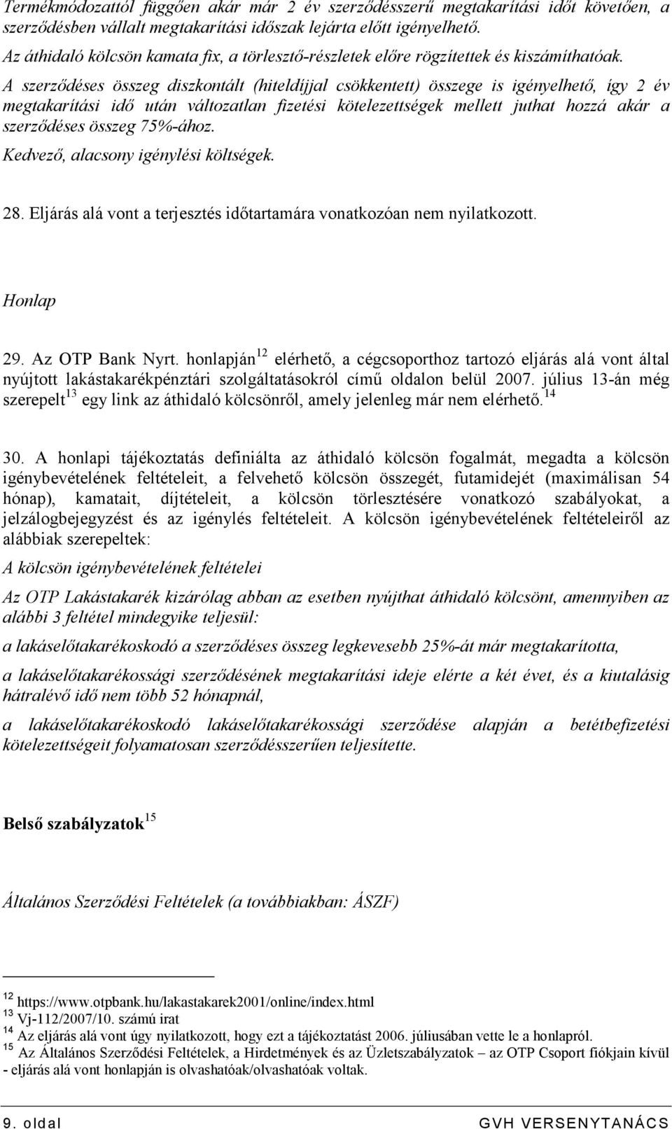 A szerzıdéses összeg diszkontált (hiteldíjjal csökkentett) összege is igényelhetı, így 2 év megtakarítási idı után változatlan fizetési kötelezettségek mellett juthat hozzá akár a szerzıdéses összeg