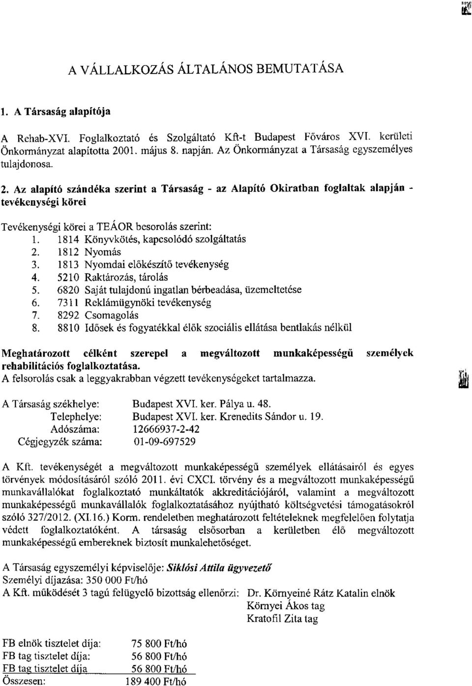 Az alapító szándéka szerint a Társaság - az Alapító Okiratban foglaltak alapján - tevékenységi körei Tevékenységi körei a TEÁOR besorolás szerint: 1. 1814 Könyvkötés, kapcsolódó szolgáltatás 2.