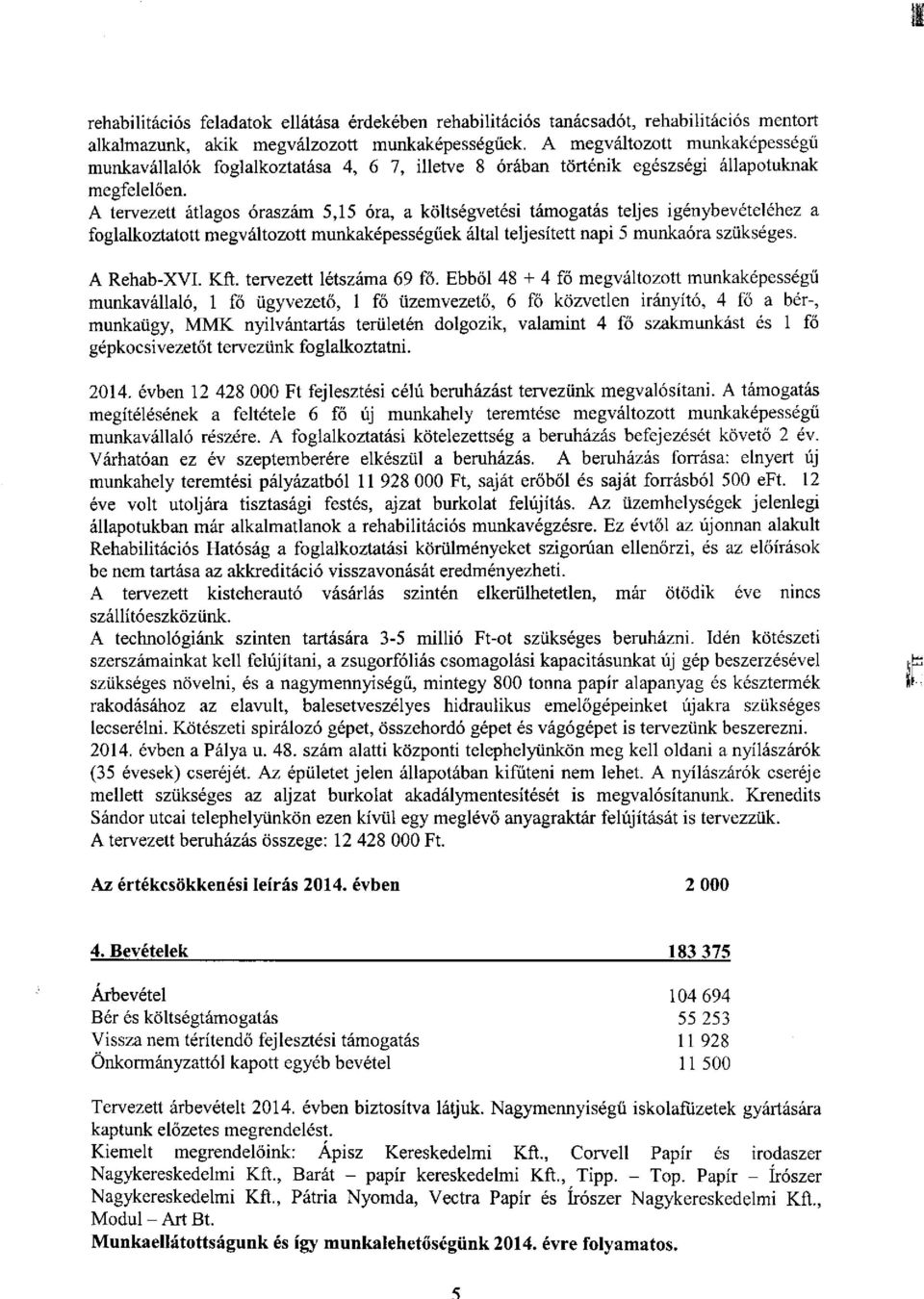 A tervezett átlagos óraszám 5,15 óra, a költségvetési támogatás teljes igénybevételéhez a foglalkoztatott megváltozott munkaképességűek által teljesített napi 5 munkaóra szükséges. A Rehab-XVI. Kfl.