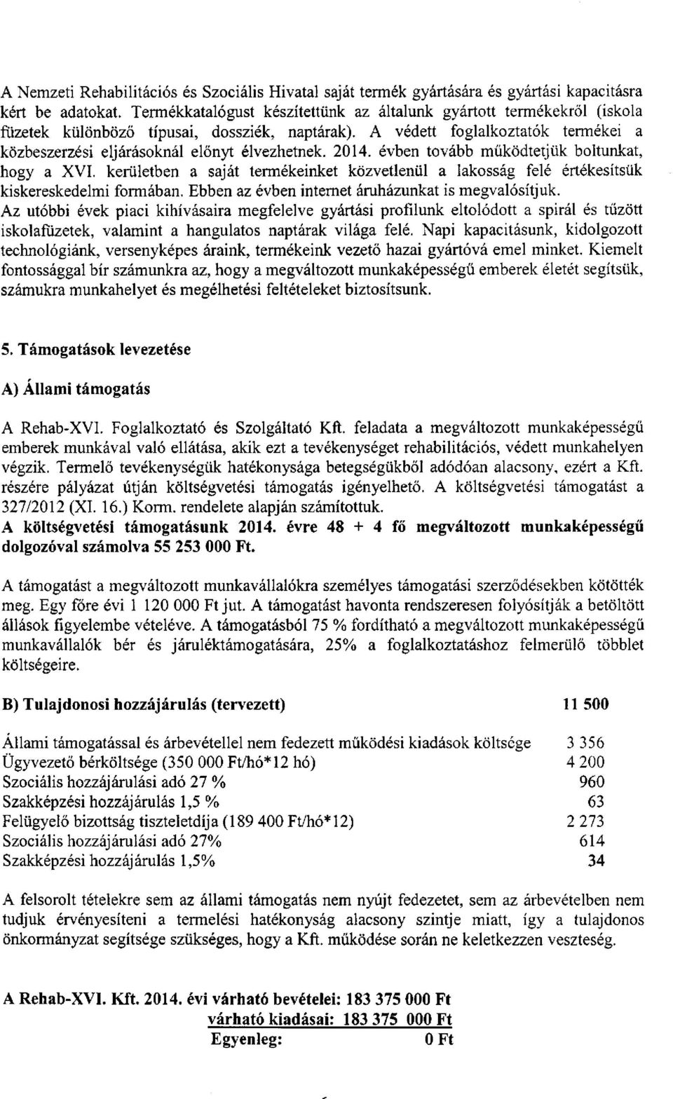 2014. évben tovább működtetjük boltunkat, hogy a XVI. kerületben a saját termékeinket közvetlenül a lakosság felé értékesítsük kiskereskedelmi formában.