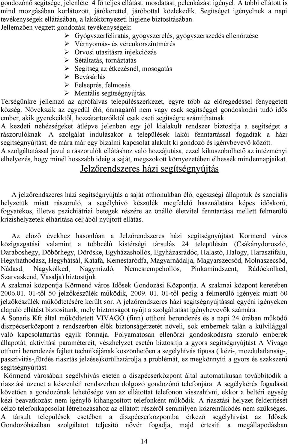 Jellemzően végzett gondozási tevékenységek: Gyógyszerfeliratás, gyógyszerelés, gyógyszerszedés ellenőrzése Vérnyomás- és vércukorszintmérés Orvosi utasításra injekciózás Sétáltatás, tornáztatás