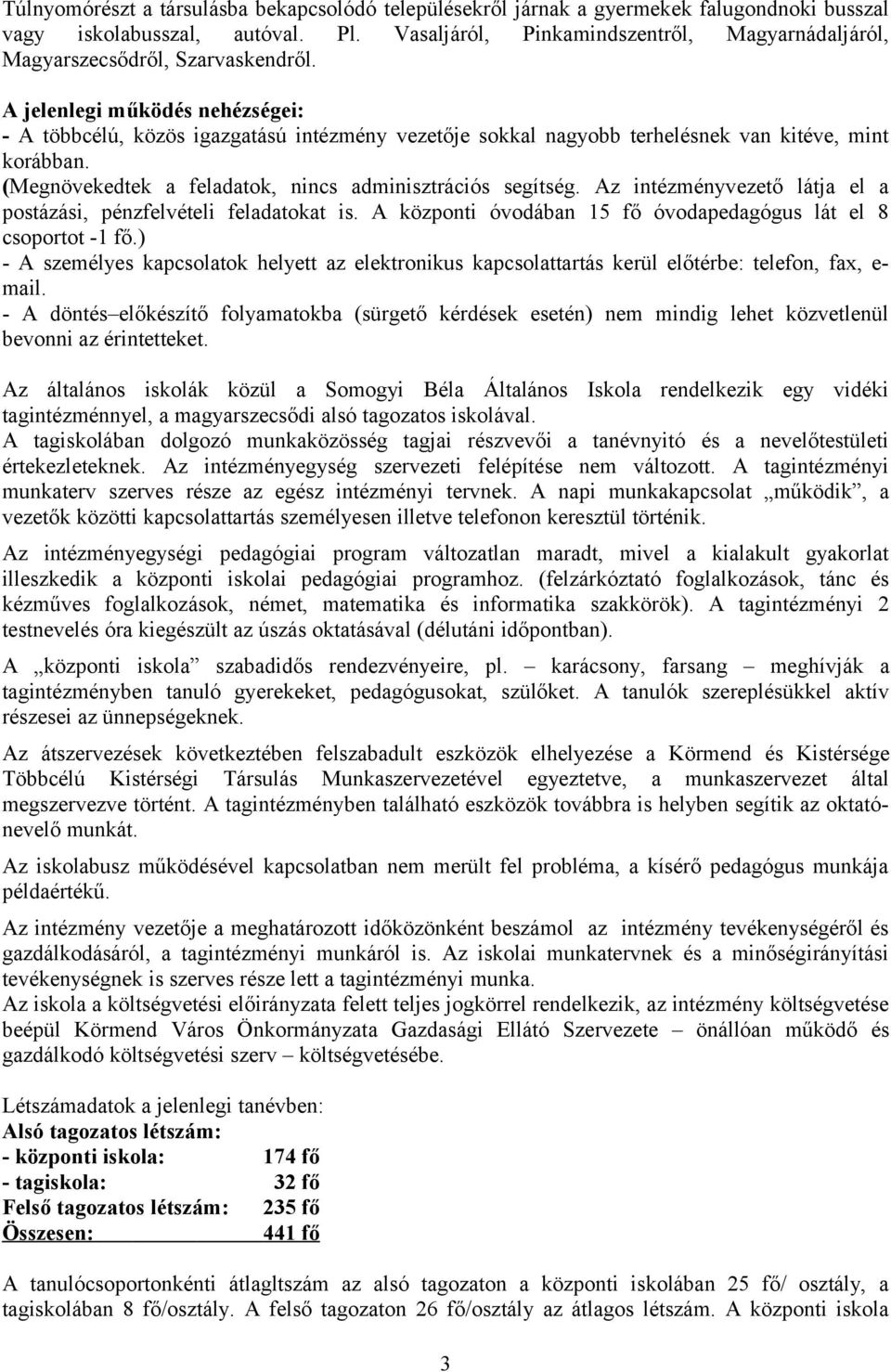 A jelenlegi működés nehézségei: - A többcélú, közös igazgatású intézmény vezetője sokkal nagyobb terhelésnek van kitéve, mint korábban. (Megnövekedtek a feladatok, nincs adminisztrációs segítség.