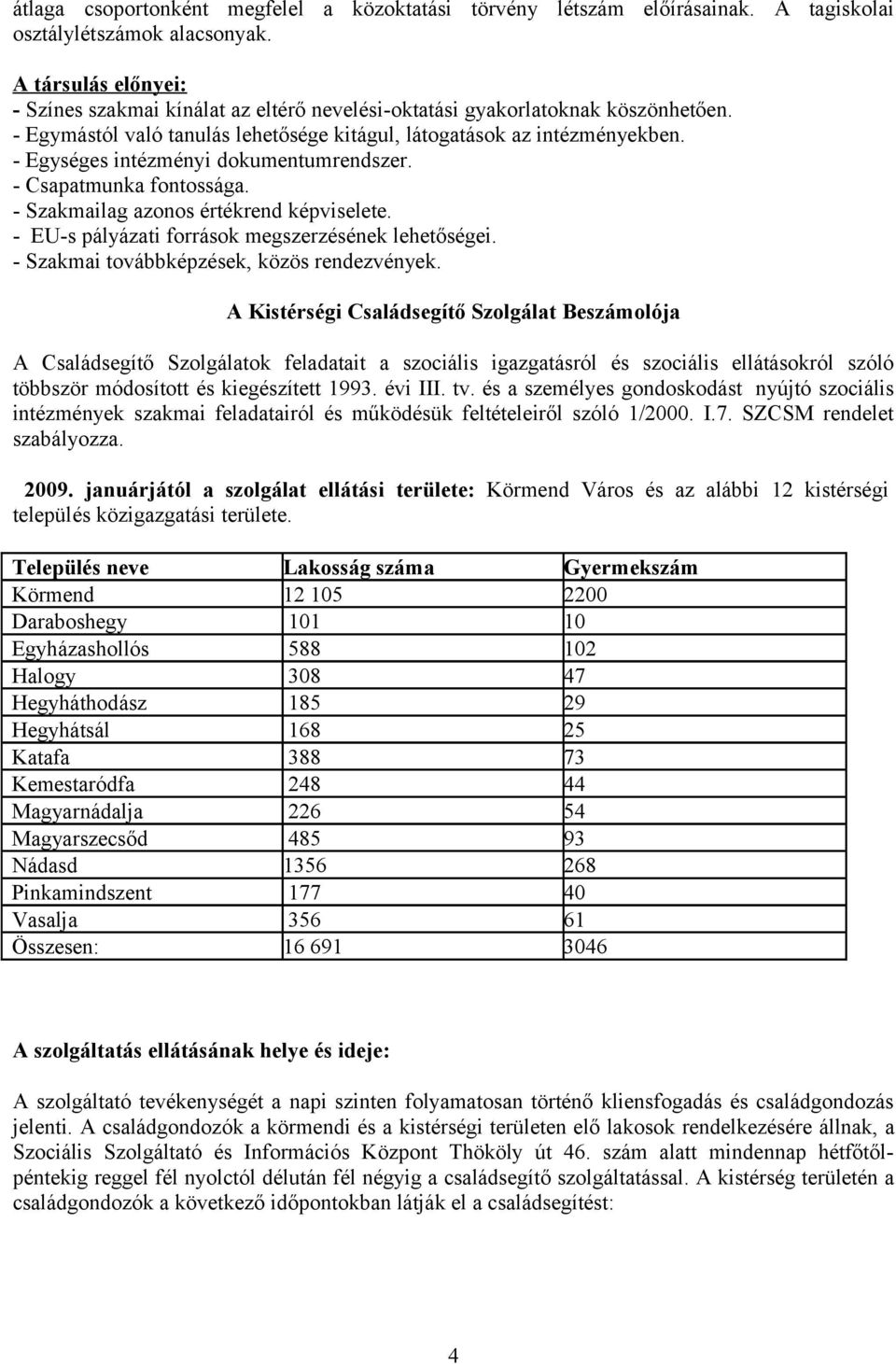 - Egységes intézményi dokumentumrendszer. - Csapatmunka fontossága. - Szakmailag azonos értékrend képviselete. - EU-s pályázati források megszerzésének lehetőségei.