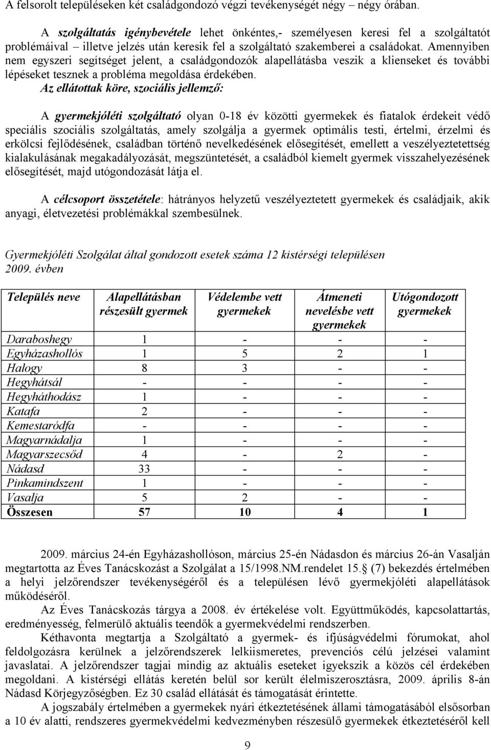 Amennyiben nem egyszeri segítséget jelent, a családgondozók alapellátásba veszik a klienseket és további lépéseket tesznek a probléma megoldása érdekében.