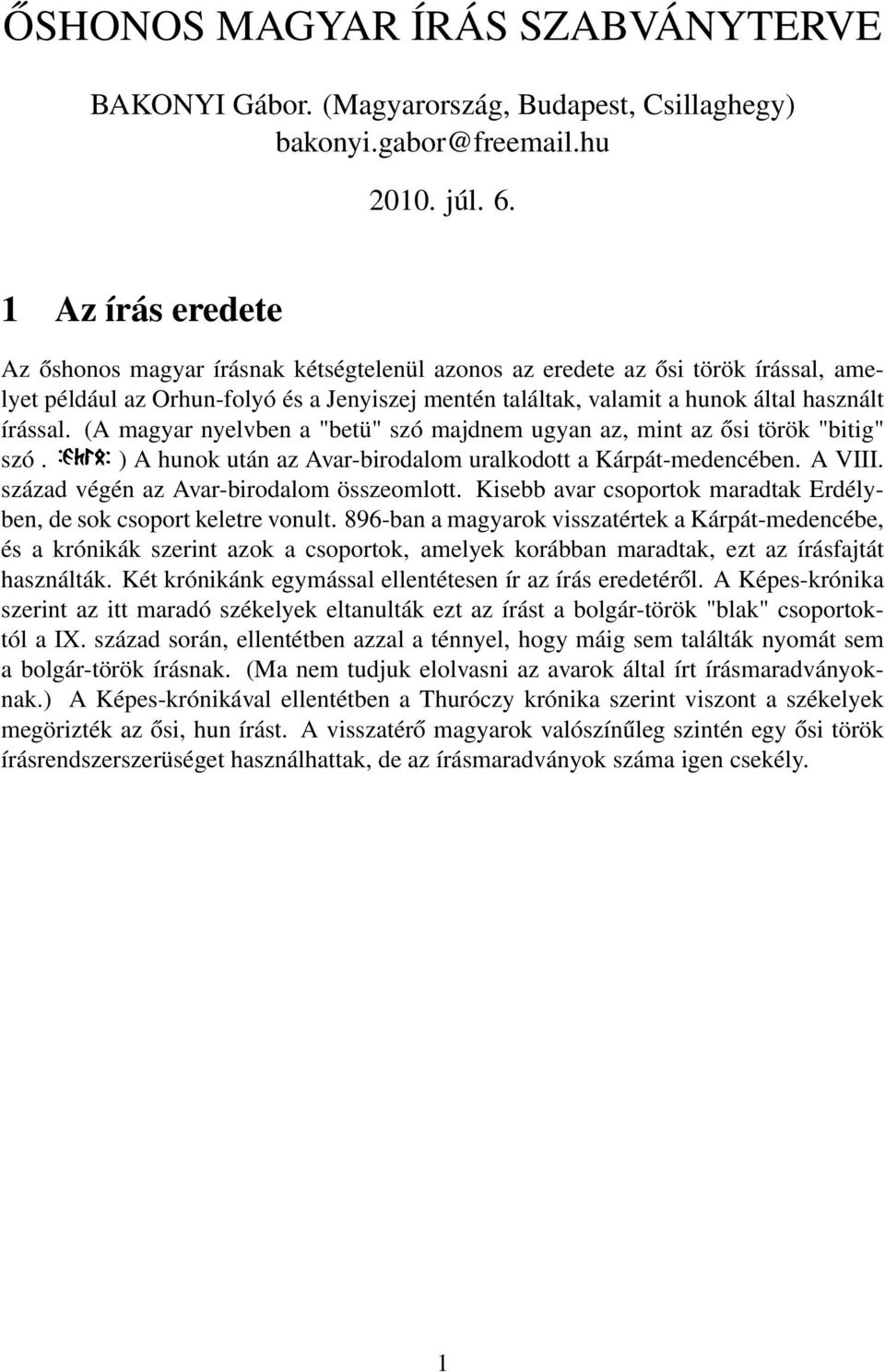 (A magyar nyelvben a "betü" szó majdnem ugyan az, mint az ősi török "bitig" szó. ) A hunok után az Avar-birodalom uralkodott a Kárpát-medencében. A VIII. század végén az Avar-birodalom összeomlott.