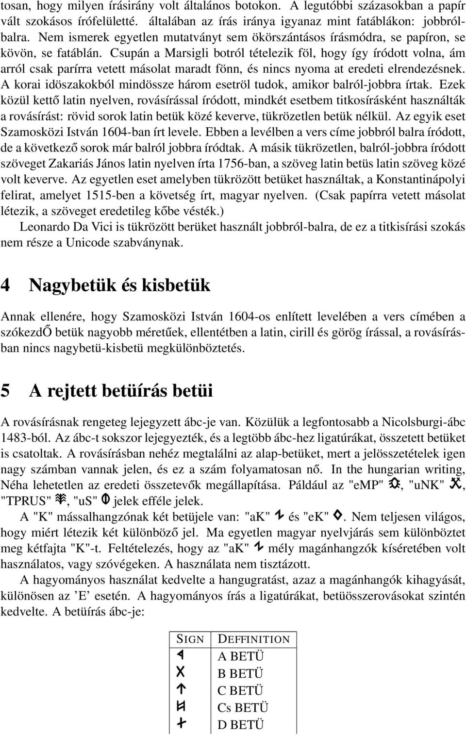 Csupán a Marsigli botról tételezik föl, hogy így íródott volna, ám arról csak parírra vetett másolat maradt fönn, és nincs nyoma at eredeti elrendezésnek.