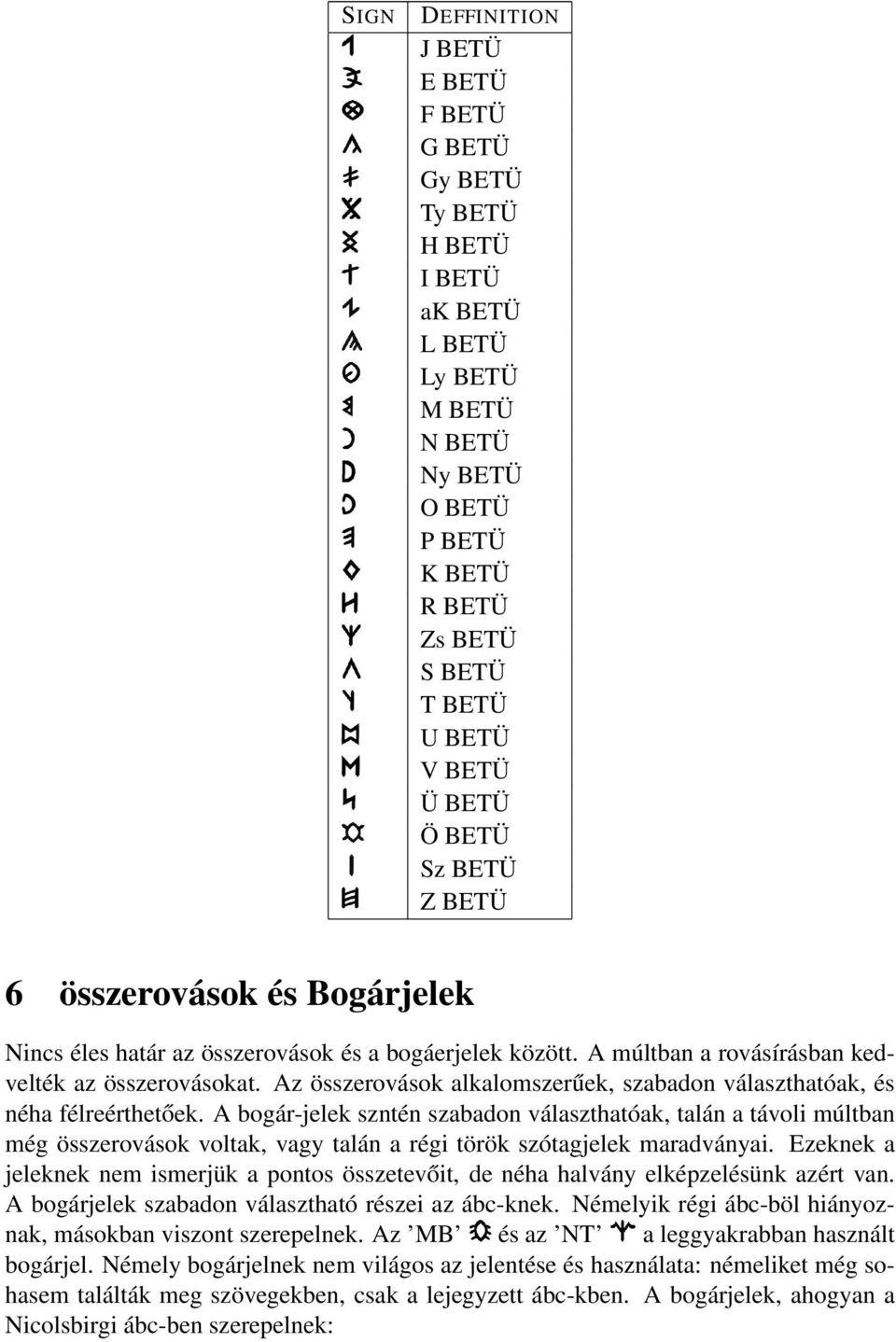 Az összerovások alkalomszerűek, szabadon választhatóak, és néha félreérthetőek.