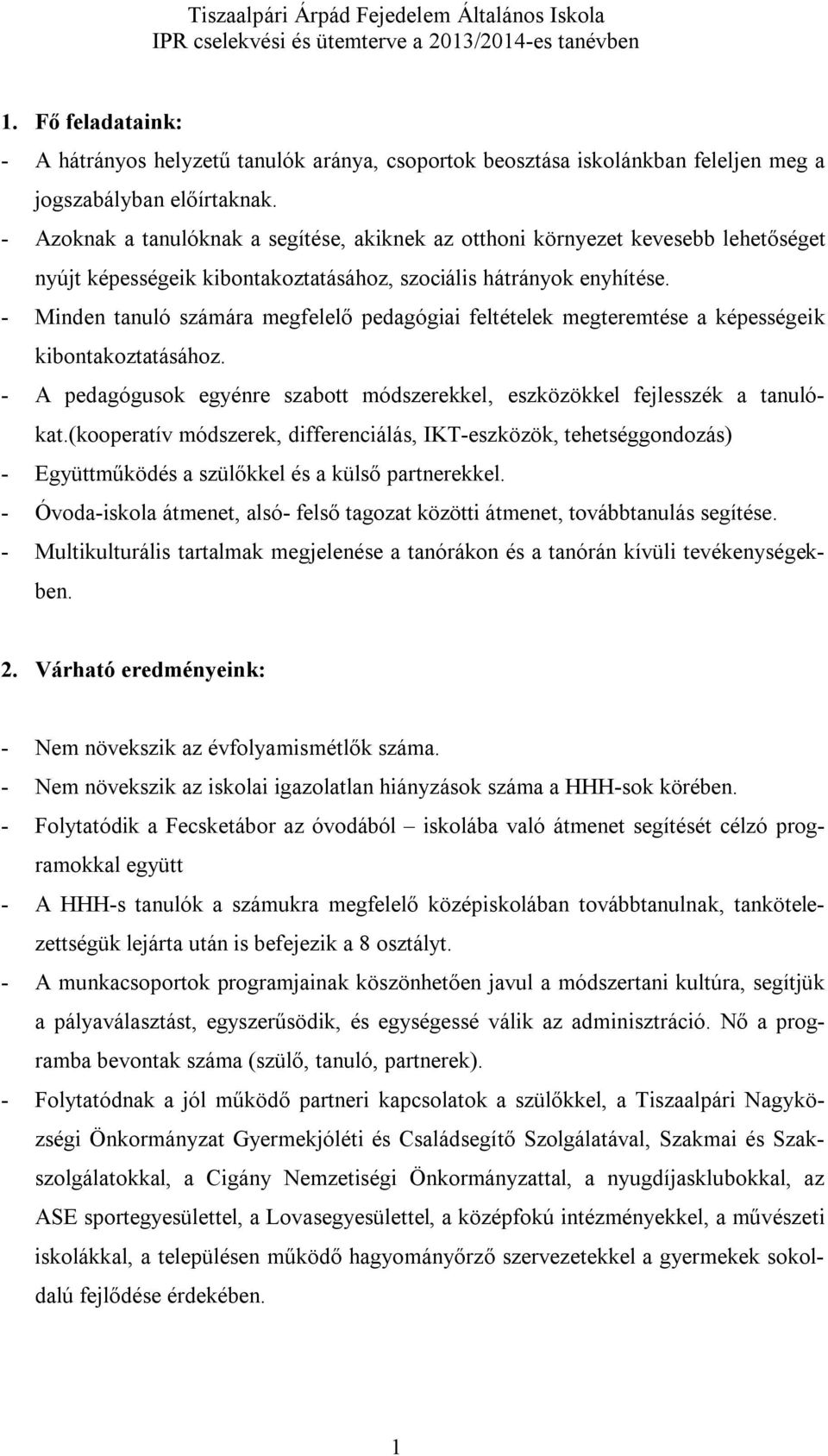 - Minden tanuló számára megfelelő pedagógiai feltételek megteremtése a képességeik kibontakoztatásához. - A pedagógusok egyénre szabott módszerekkel, eszközökkel fejlesszék a tanulókat.