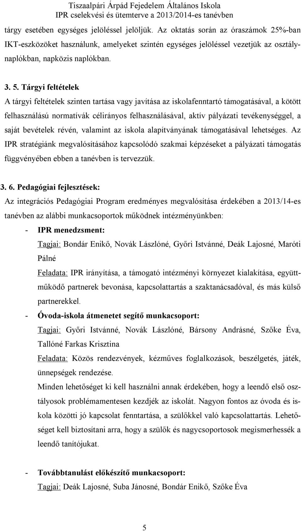 a saját bevételek révén, valamint az iskola alapítványának támogatásával lehetséges.