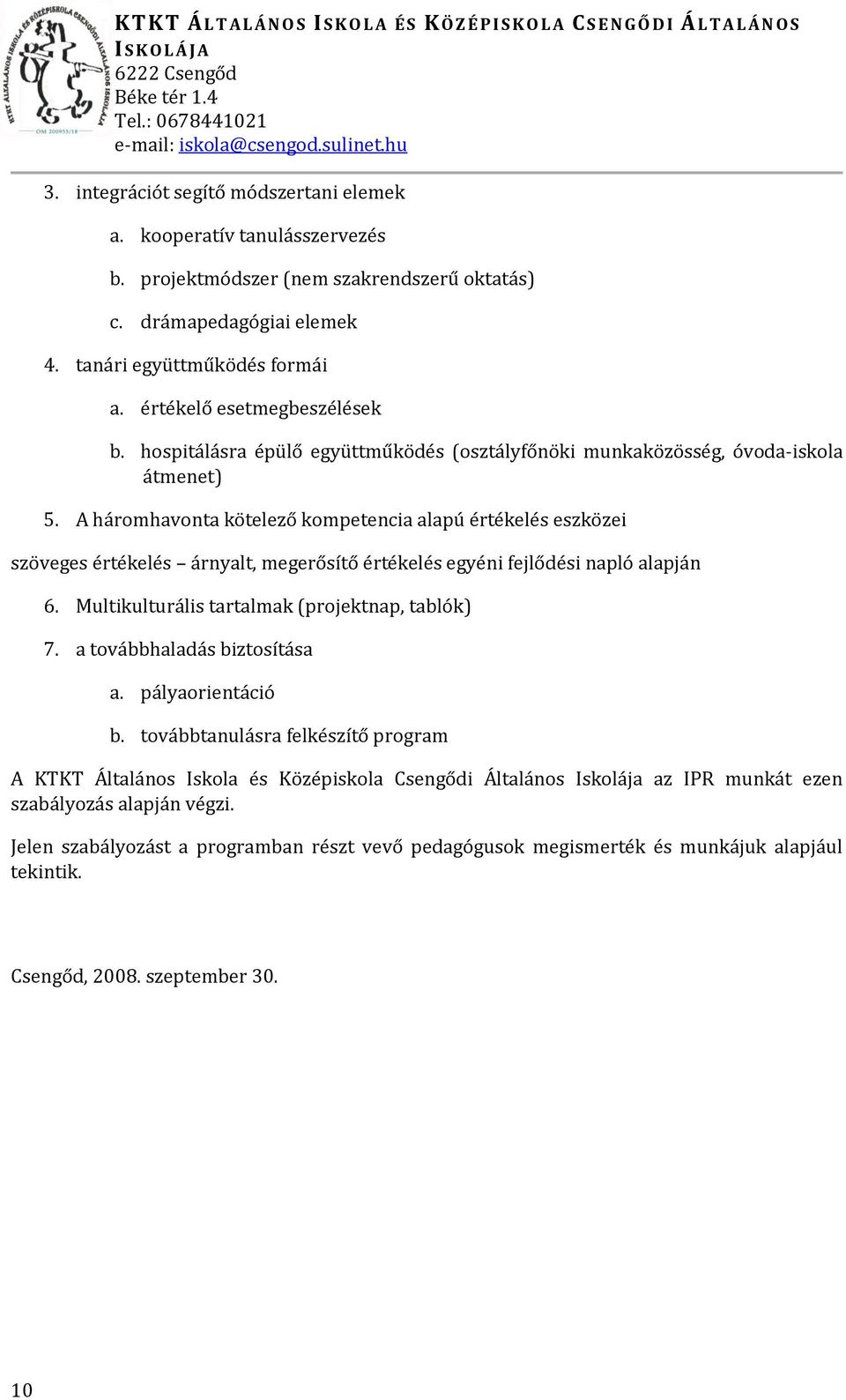 A háromhavonta kötelező kompetencia alapú értékelés eszközei szöveges értékelés árnyalt, megerősítő értékelés egyéni fejlődési napló alapján 6. Multikulturális tartalmak (projektnap, tablók) 7.