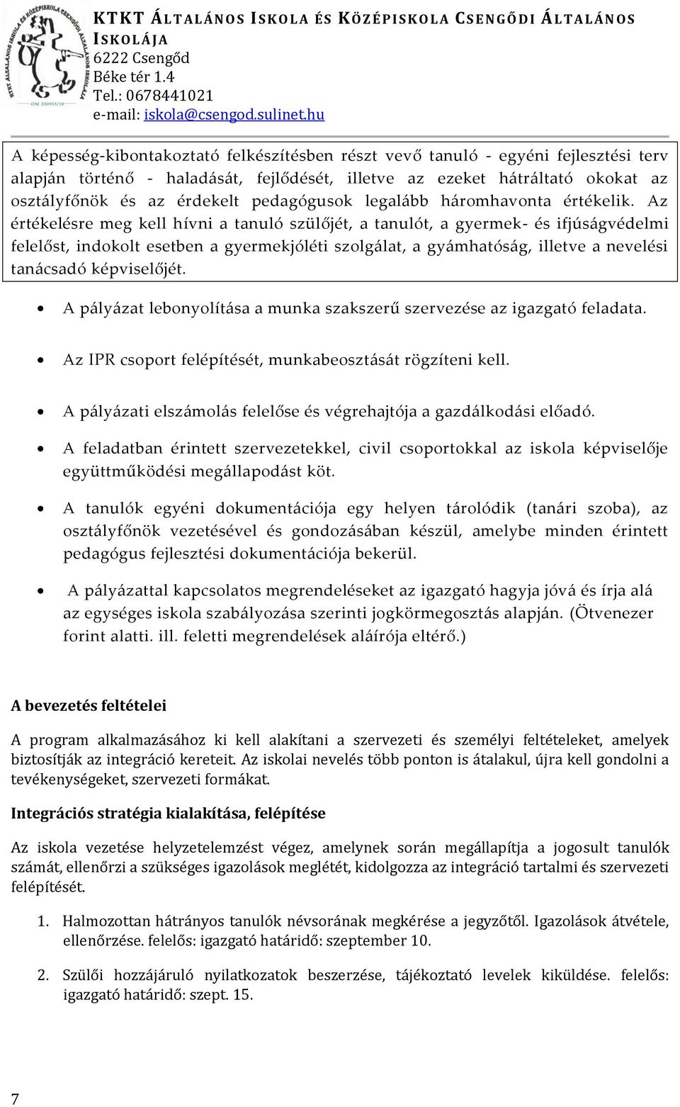 Az értékelésre meg kell hívni a tanuló szülőjét, a tanulót, a gyermek- és ifjús{gvédelmi felelőst, indokolt esetben a gyermekjóléti szolg{lat, a gy{mhatós{g, illetve a nevelési tan{csadó képviselőjét.