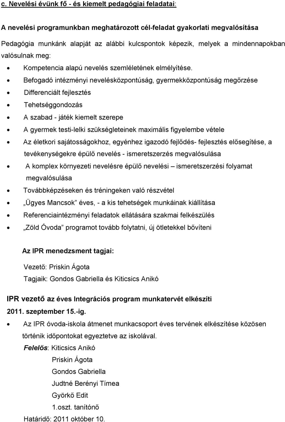 Befogadó intézményi nevelésközpontúság, gyermekközpontúság megőrzése Differenciált fejlesztés Tehetséggondozás A szabad - játék kiemelt szerepe A gyermek testi-lelki szükségleteinek maximális