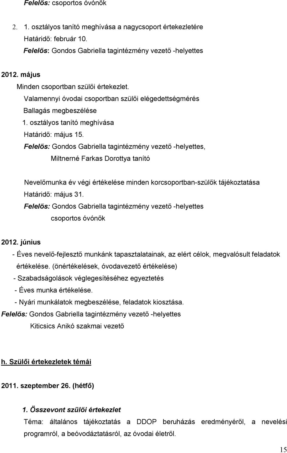 Felelős: tagintézmény vezető -helyettes, Miltnerné Farkas Dorottya tanító Nevelőmunka év végi értékelése minden korcsoportban-szülők tájékoztatása Határidő: május 31.